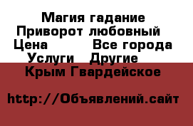 Магия гадание Приворот любовный › Цена ­ 500 - Все города Услуги » Другие   . Крым,Гвардейское